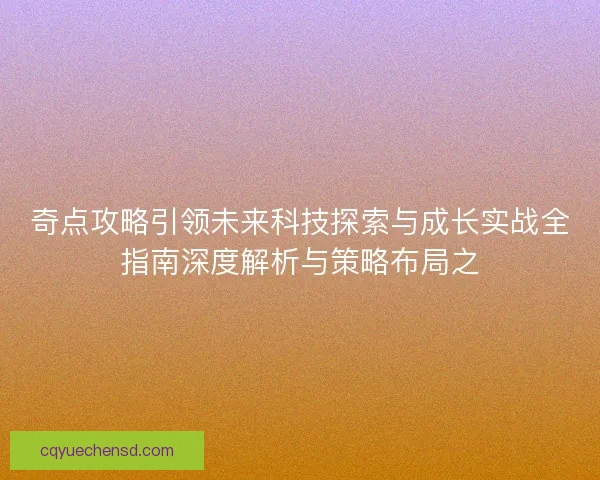 奇点攻略引领未来科技探索与成长实战全指南深度解析与策略布局之